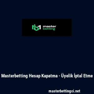 Masterbetting Hesap Kapatma - &Uuml;yelik İptal Etme