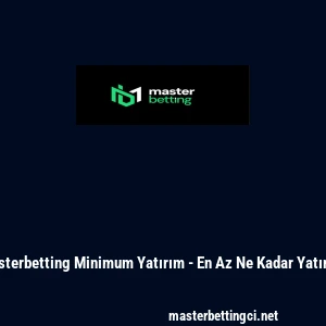 Masterbetting Minimum Yatırım - En Az Ne Kadar Yatırılır