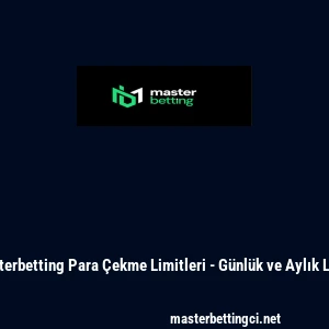 Masterbetting Para &Ccedil;ekme Limitleri - G&uuml;nl&uuml;k ve Aylık Limit