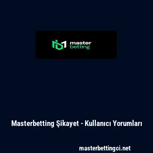 Masterbetting Şikayet - Kullanıcı Yorumları
